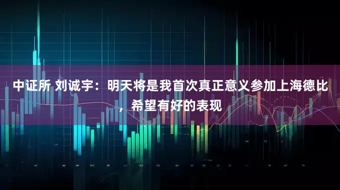 中证所 刘诚宇：明天将是我首次真正意义参加上海德比，希望有好的表现