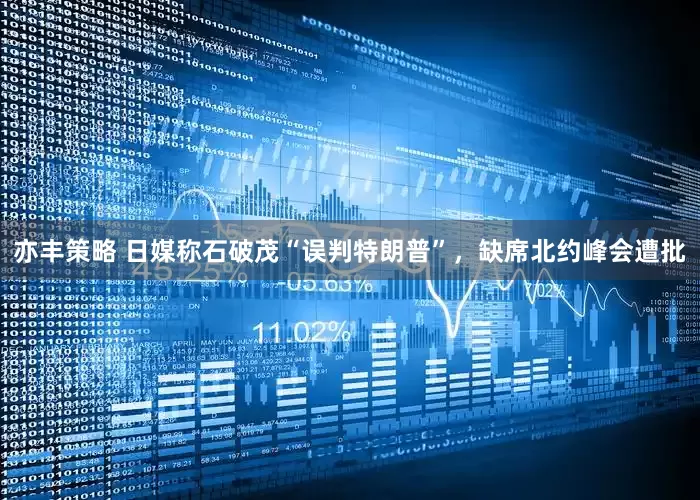 亦丰策略 日媒称石破茂“误判特朗普”，缺席北约峰会遭批