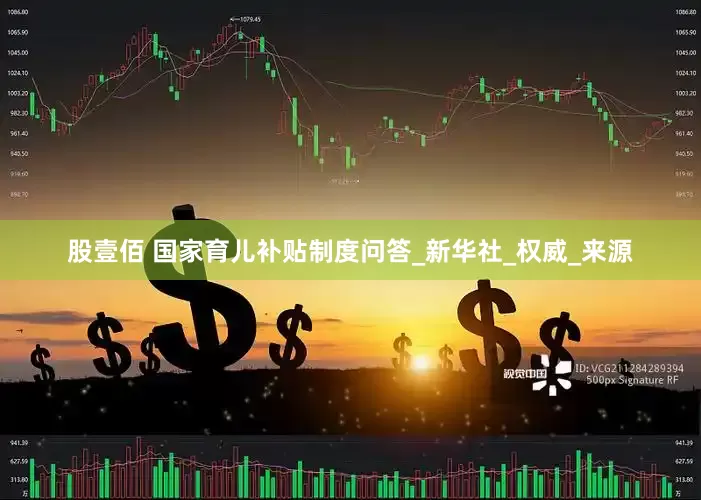 股壹佰 国家育儿补贴制度问答_新华社_权威_来源