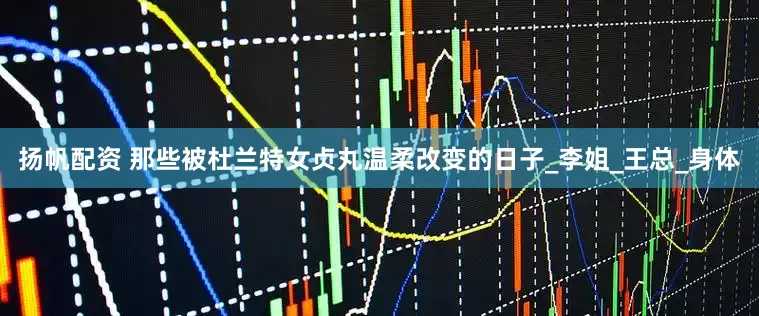 扬帆配资 那些被杜兰特女贞丸温柔改变的日子_李姐_王总_身体
