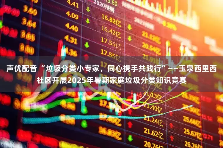 声优配音 “垃圾分类小专家，同心携手共践行”——玉泉西里西社区开展2025年暑期家庭垃圾分类知识竞赛