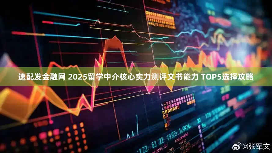 速配发金融网 2025留学中介核心实力测评文书能力 TOP5选择攻略